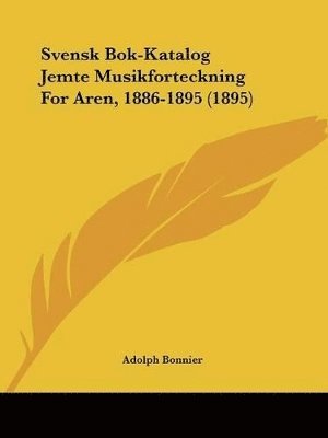 Svensk BOK-Katalog Jemte Musikforteckning for Aren, 1886-1895 (1895) 1
