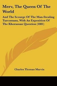 bokomslag Merv, the Queen of the World: And the Scourge of the Man-Stealing Turcomans, with an Exposition of the Khorassan Question (1881)