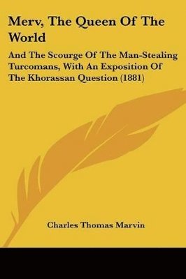 bokomslag Merv, the Queen of the World: And the Scourge of the Man-Stealing Turcomans, with an Exposition of the Khorassan Question (1881)