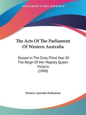 The Acts of the Parliament of Western Australia: Passed in the Sixty-Third Year of the Reign of Her Majesty Queen Victoria (1900) 1