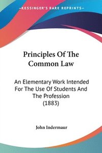 bokomslag Principles of the Common Law: An Elementary Work Intended for the Use of Students and the Profession (1883)