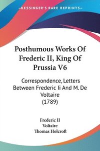 bokomslag Posthumous Works Of Frederic Ii, King Of Prussia V6