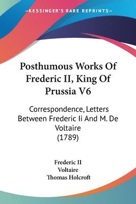 bokomslag Posthumous Works Of Frederic Ii, King Of Prussia V6