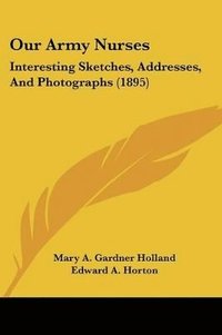 bokomslag Our Army Nurses: Interesting Sketches, Addresses, and Photographs (1895)
