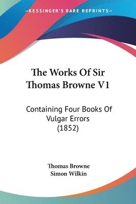 Thomas Browne, Simon Wilkin - The Works Of Sir Thomas Browne V1, Häftad