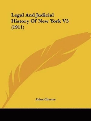 Alden Chester - Legal And Judicial History Of New York V3 (1911), Häftad