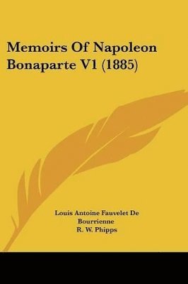 Louis Antoine Fauvelet de Bourrienne, R W Phipps - Memoirs Of Napoleon Bonaparte V1 (1885), Häftad