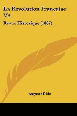 La Revolution Francaise V3: Revue Historique (1887) 1