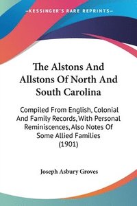 bokomslag The Alstons and Allstons of North and South Carolina: Compiled from English, Colonial and Family Records, with Personal Reminiscences, Also Notes of S
