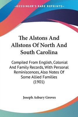 bokomslag The Alstons and Allstons of North and South Carolina: Compiled from English, Colonial and Family Records, with Personal Reminiscences, Also Notes of S