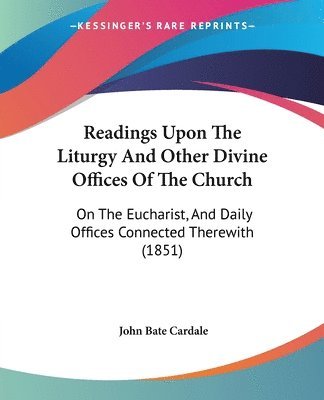 bokomslag Readings Upon The Liturgy And Other Divine Offices Of The Church