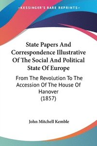 bokomslag State Papers And Correspondence Illustrative Of The Social And Political State Of Europe