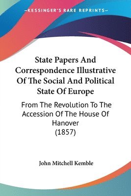 State Papers And Correspondence Illustrative Of The Social And Political State Of Europe 1