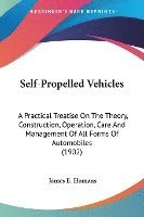 bokomslag Self-Propelled Vehicles: A Practical Treatise on the Theory, Construction, Operation, Care and Management of All Forms of Automobiles (1902)