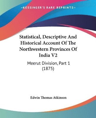 bokomslag Statistical, Descriptive and Historical Account of the Northwestern Provinces of India V2: Meerut Division, Part 1 (1875)