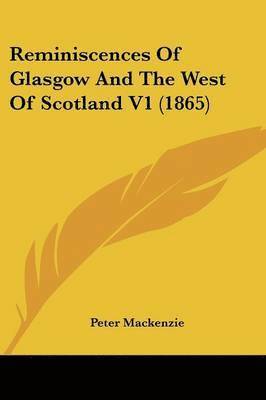 Peter Mackenzie - Reminiscences Of Glasgow And The West Of Scotland V1 (1865), Häftad