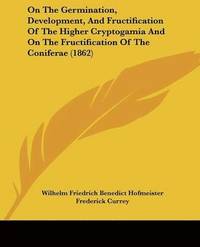 bokomslag On The Germination, Development, And Fructification Of The Higher Cryptogamia And On The Fructification Of The Coniferae (1862)