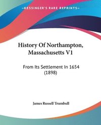 bokomslag History of Northampton, Massachusetts V1: From Its Settlement in 1654 (1898)