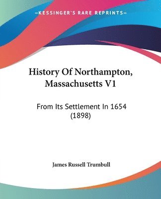 bokomslag History of Northampton, Massachusetts V1: From Its Settlement in 1654 (1898)