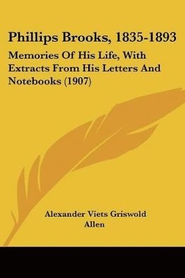 Phillips Brooks, 1835-1893: Memories of His Life, with Extracts from His Letters and Notebooks (1907) 1