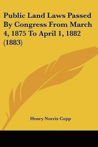 bokomslag Public Land Laws Passed by Congress from March 4, 1875 to April 1, 1882 (1883)