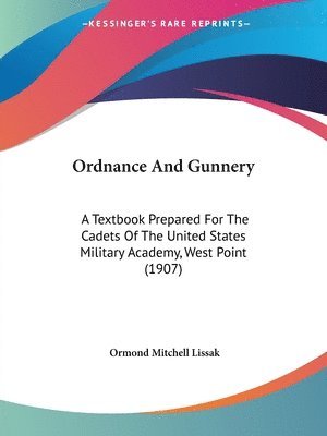 Ordnance and Gunnery: A Textbook Prepared for the Cadets of the United States Military Academy, West Point (1907) 1