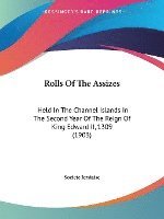 bokomslag Rolls of the Assizes: Held in the Channel Islands in the Second Year of the Reign of King Edward II, 1309 (1903)