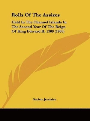 bokomslag Rolls of the Assizes: Held in the Channel Islands in the Second Year of the Reign of King Edward II, 1309 (1903)