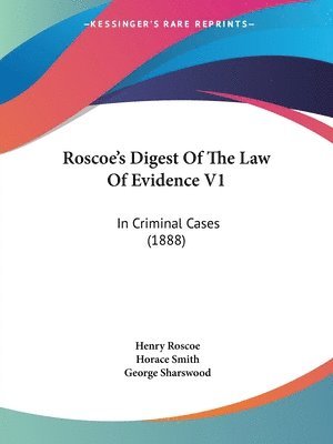 Roscoe's Digest of the Law of Evidence V1: In Criminal Cases (1888) 1