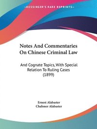 bokomslag Notes and Commentaries on Chinese Criminal Law: And Cognate Topics, with Special Relation to Ruling Cases (1899)