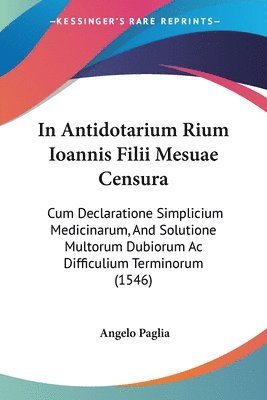 In Antidotarium Rium Ioannis Filii Mesuae Censura 1
