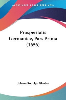 Johann Rudolph Glauber - Prosperitatis Germaniae, Pars Prima (1656), Häftad
