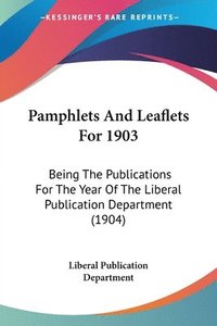 bokomslag Pamphlets and Leaflets for 1903: Being the Publications for the Year of the Liberal Publication Department (1904)