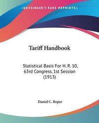 bokomslag Tariff Handbook: Statistical Basis for H. R. 10, 63rd Congress, 1st Session (1913)