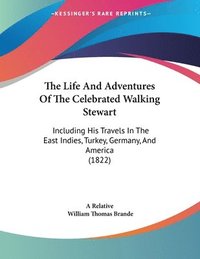 bokomslag The Life and Adventures of the Celebrated Walking Stewart: Including His Travels in the East Indies, Turkey, Germany, and America (1822)