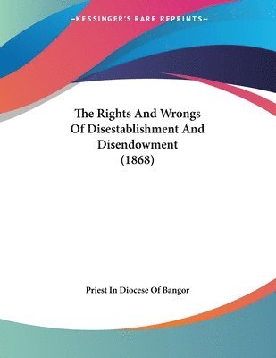 Priest in Diocese of Bangor - Rights And Wrongs Of Disestablishment And Disendowment (1868), Häftad
