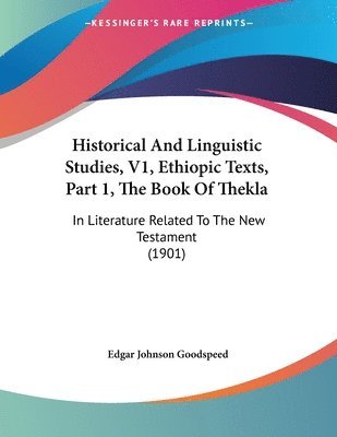Edgar Johnson Goodspeed - Historical And Linguistic Studies, V1, Ethiopic Texts, Part 1, The Book Of Thekla, Häftad