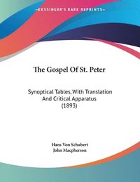bokomslag The Gospel of St. Peter: Synoptical Tables, with Translation and Critical Apparatus (1893)