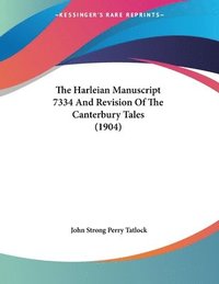 bokomslag The Harleian Manuscript 7334 and Revision of the Canterbury Tales (1904)