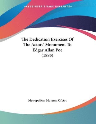 Dedication Exercises Of The Actors' Monument To Edgar Allan Poe (1885)