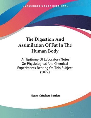 bokomslag The Digestion and Assimilation of Fat in the Human Body: An Epitome of Laboratory Notes on Physiological and Chemical Experiments Bearing on This Subj