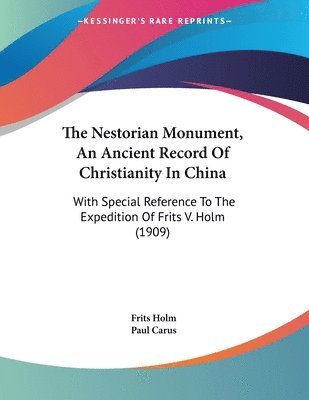 The Nestorian Monument, an Ancient Record of Christianity in China: With Special Reference to the Expedition of Frits V. Holm (1909) 1