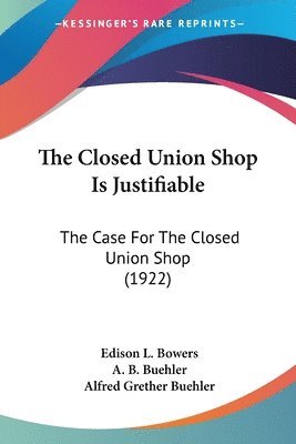 The Closed Union Shop Is Justifiable: The Case for the Closed Union Shop (1922) 1