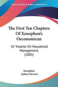 bokomslag The First Ten Chapters of Xenophon's Oeconomicus: Or Treatise on Household Management (1885)