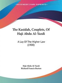 bokomslag The Kasidah, Couplets, of Haji Abdu Al-Yazdi: A Lay of the Higher Law (1900)