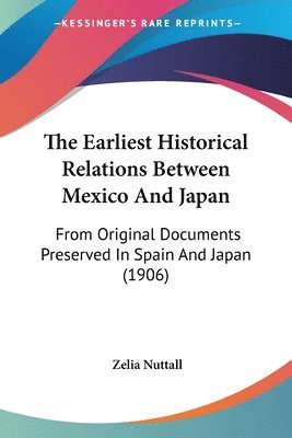 Zelia Nuttall - Earliest Historical Relations Between Mexico And Japan, Häftad