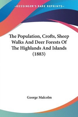 George Malcolm - Population, Crofts, Sheep Walks And Deer Forests Of The Highlands And Islands (1883), Häftad