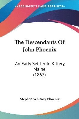 bokomslag The Descendants Of John Phoenix: An Early Settler In Kittery, Maine (1867)