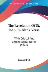 bokomslag The Revelation Of St. John, In Blank Verse: With Critical And Chronological Notes (1841)