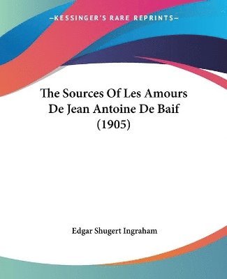 The Sources of Les Amours de Jean Antoine de Baif (1905) 1